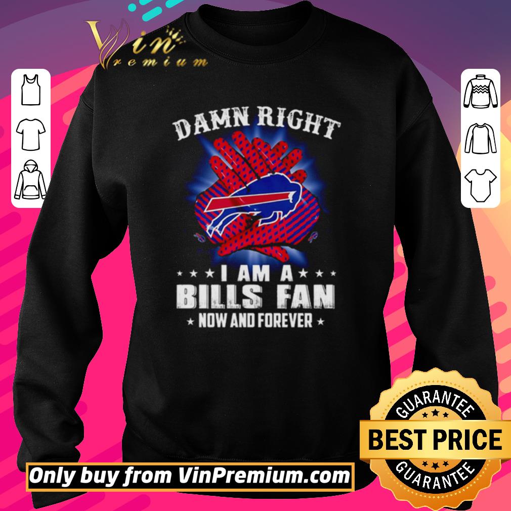 Awesome Buffalo Bills Damn right I am a Bills fan now and forever shirt 7 Awesome Buffalo Bills Damn right I am a Bills fan now and forever shirt