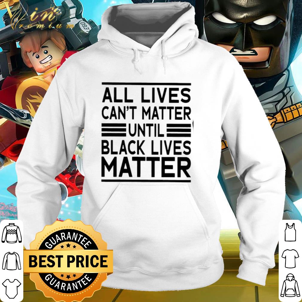 Pretty All lives can’t matter until black lives matter shirt