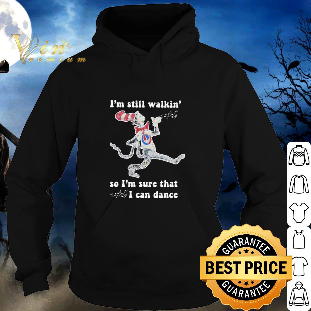 Pretty Dr. Seuss I’m Still Walking So I’m Sure That I Can Dance shirt