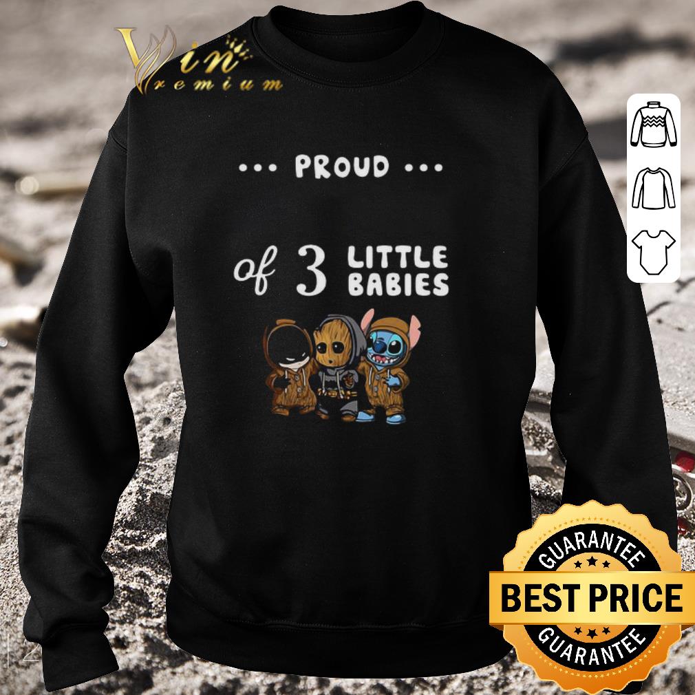 Awesome Proud Of 3 Little Babies Batman Baby Groot And Stitch shirt
