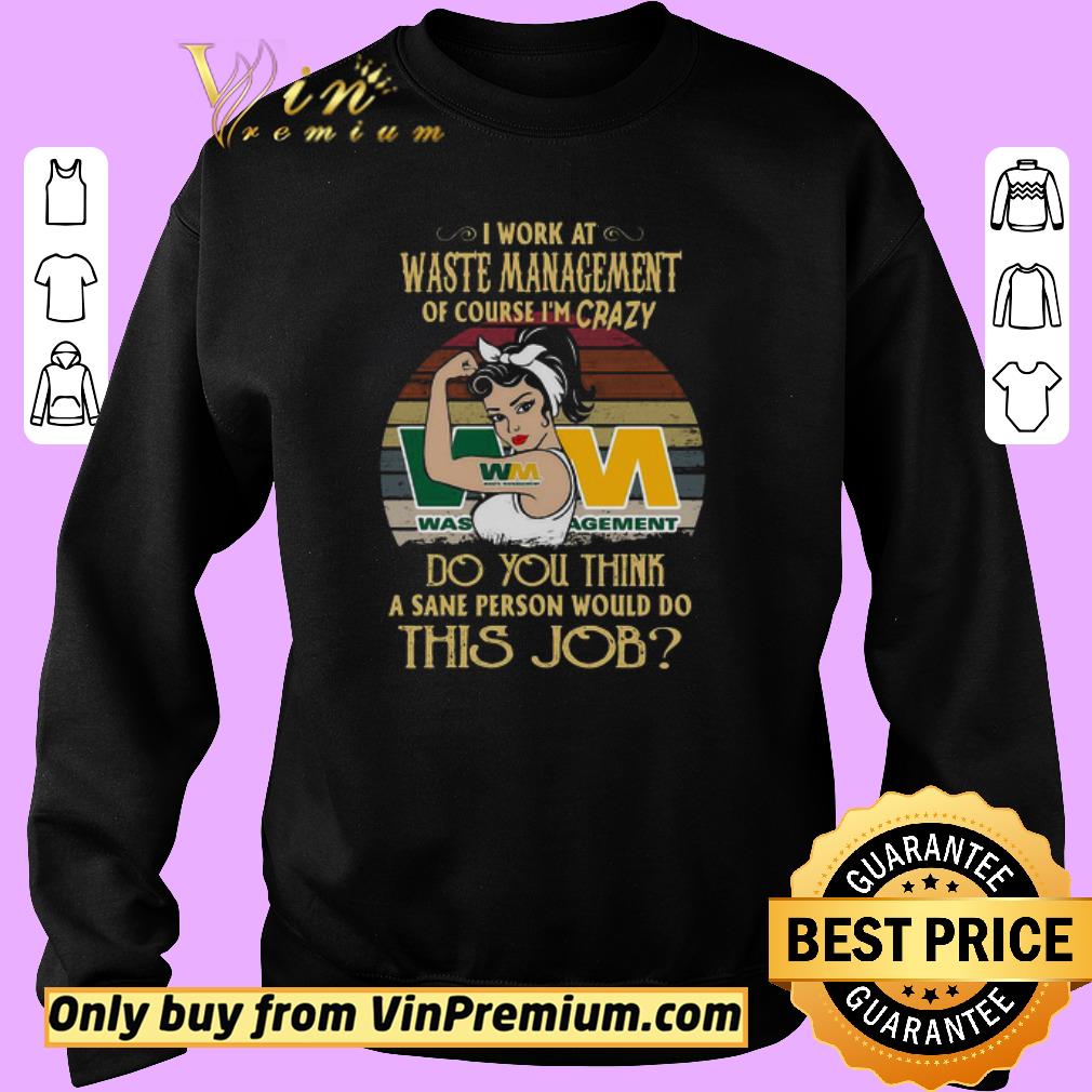 Hot Strong Woman I Work At Waste Management Of Course I’m Crazy Do You Think A Sane Person Would Do This Job Vintage shirt