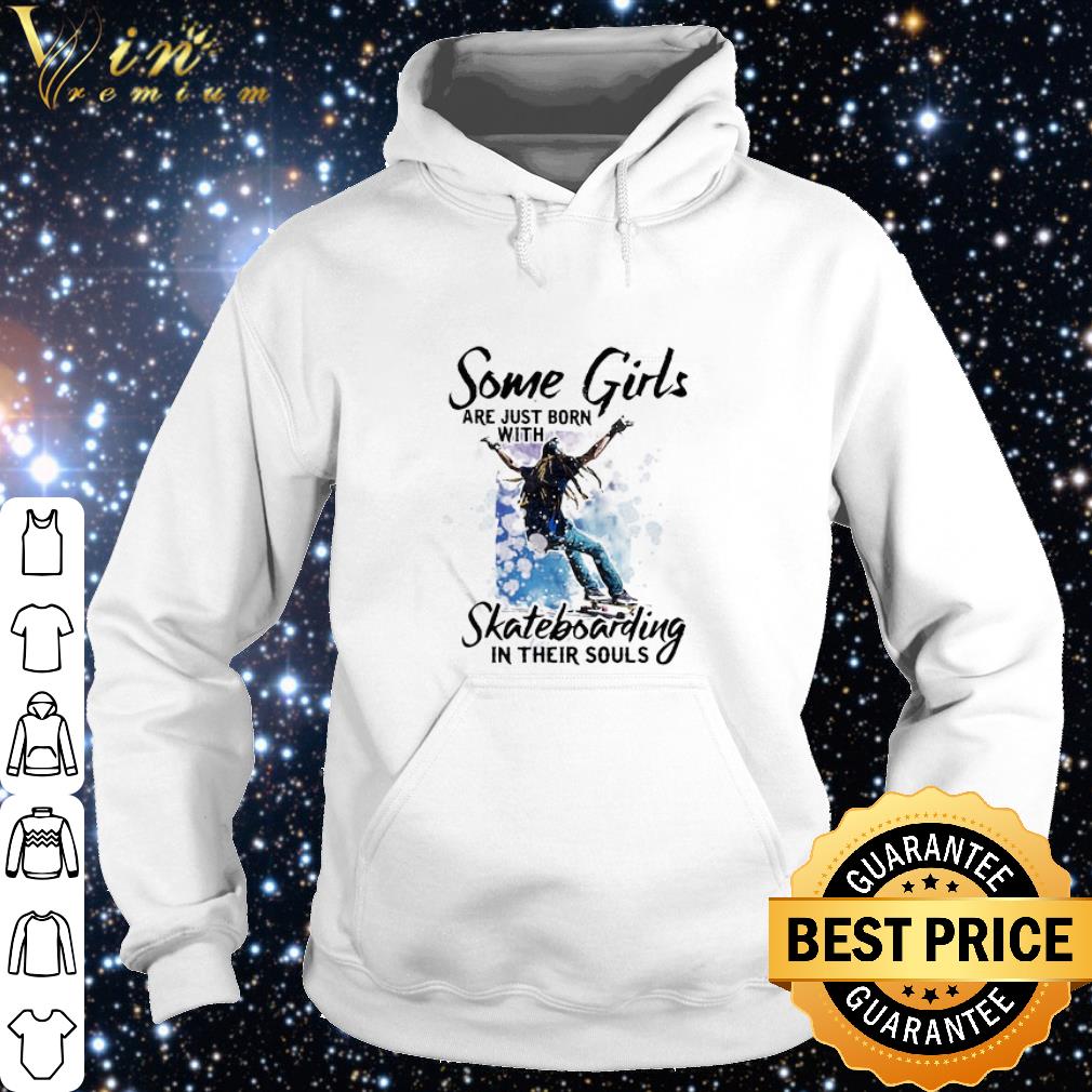 Premium Some Girl Are Just Born With Skateboarding In Their Souls shirt