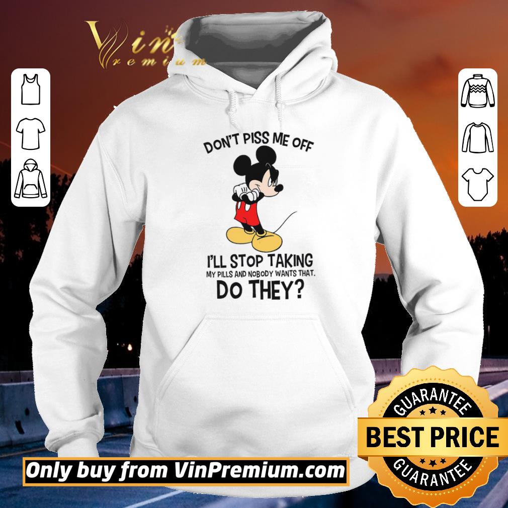 Pretty Mickey Mouse Don't Piss Me Off I'll Stop Taking My Pills And Nobody shirt