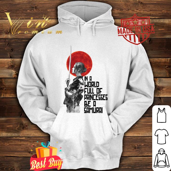 Funny In a world full of princesses be a samurai girl sunset shirt