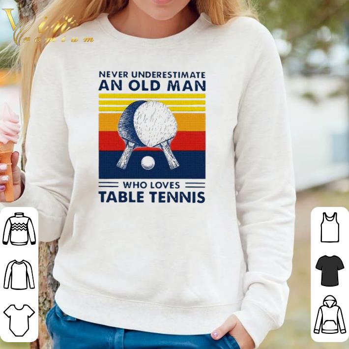 Funny Never Underestimate An Old Man Who Loves Table Tennis Vintage shirt sweatshirt