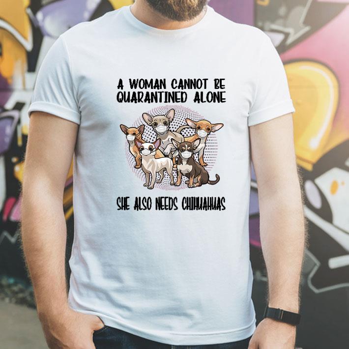 A Woman Cannot Be Quarantined Alone Chihuahuas Covid-19 shirt