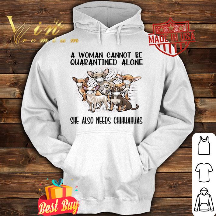 A woman cannot be quarantined alone Chihuahuas Coronavirus shirt