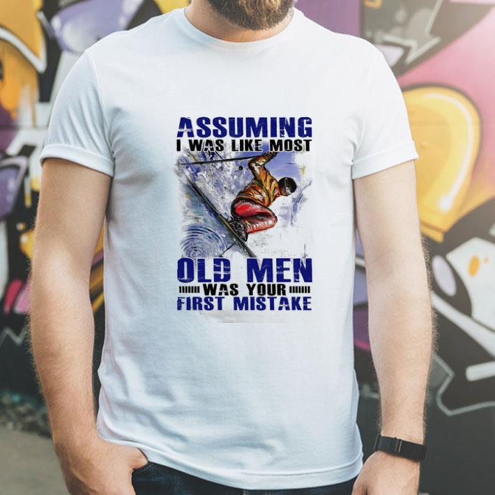 Assuming I Was Like Most Old Men Was Your First Mistake Skiing shirt 4 - Assuming I Was Like Most Old Men Was Your First Mistake Skiing shirt