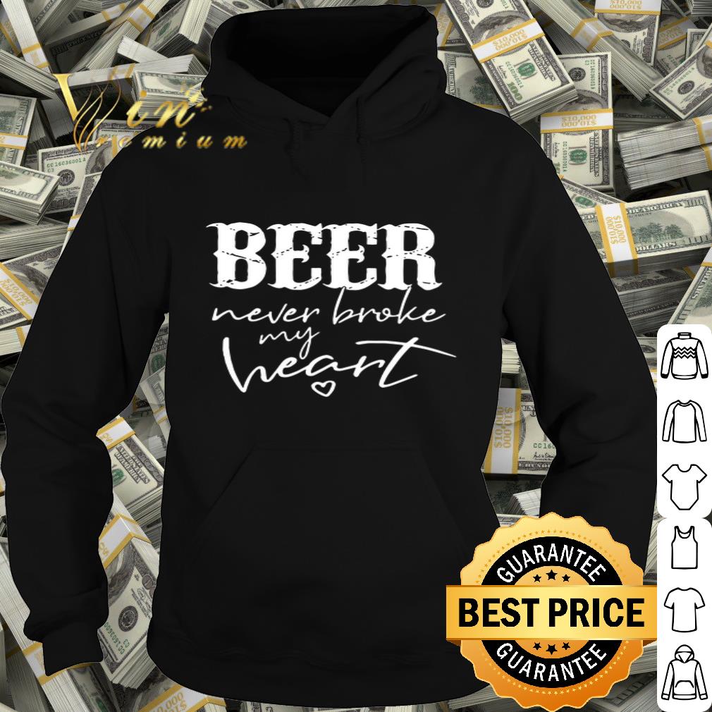 Beer never broke my heart shirt Beer never broke my heart shirt 4 - Beer never broke my heart shirt