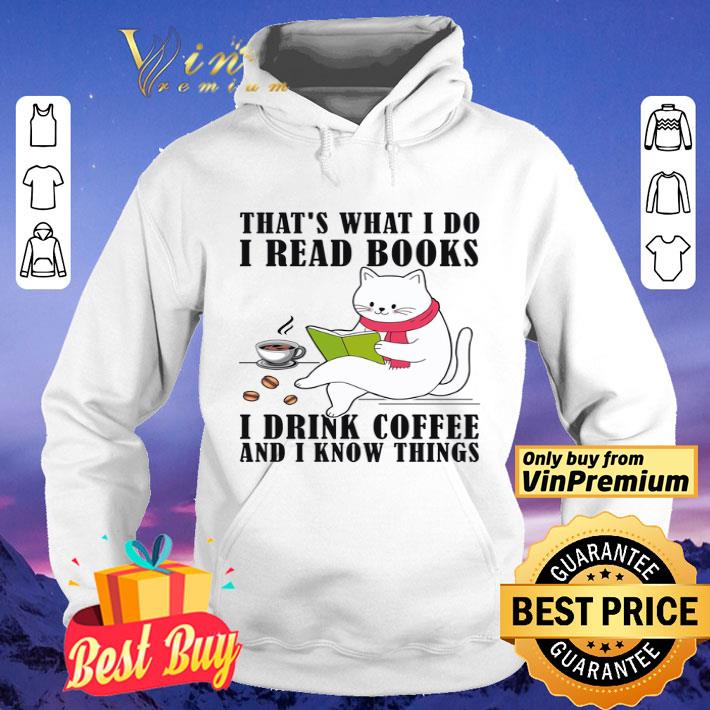Cat That's What I Do I Read Books I Drink Coffee And I Know Things shirt