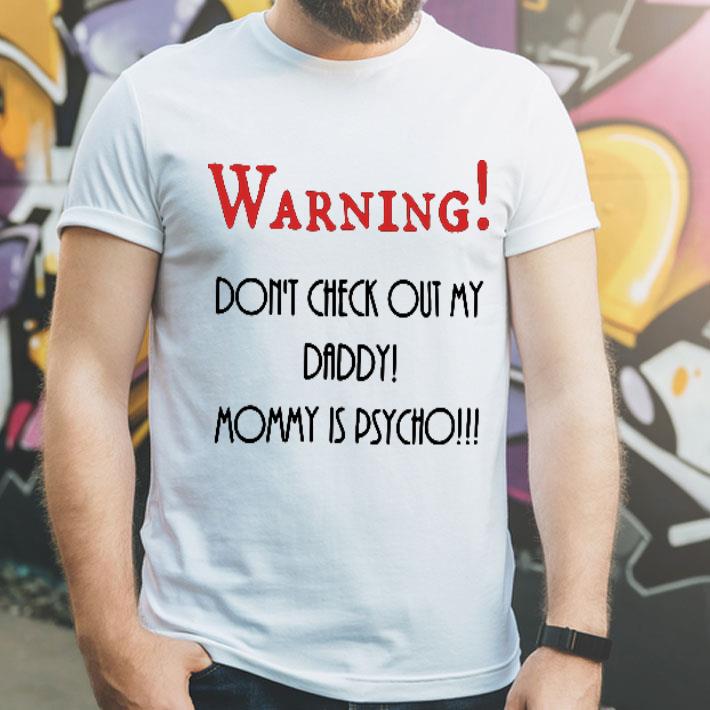Don’t Check Out My Daddy Mommy Is Psycho shirt 1 Don’t Check Out My Daddy Mommy Is Psycho shirt