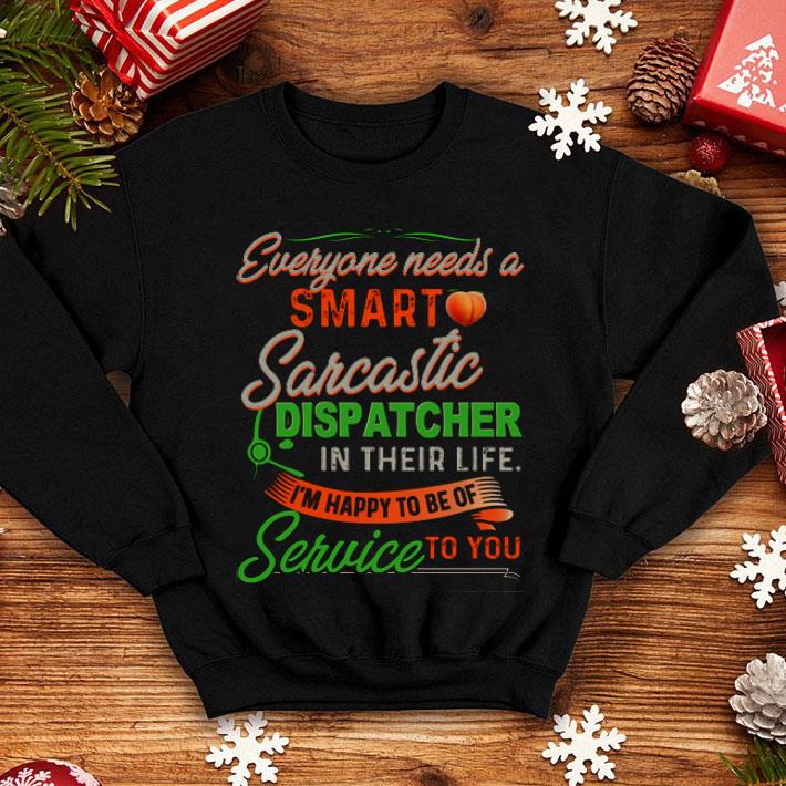 Everyone Needs A Smart Sarcastic Dispatcher In Their Life shirt