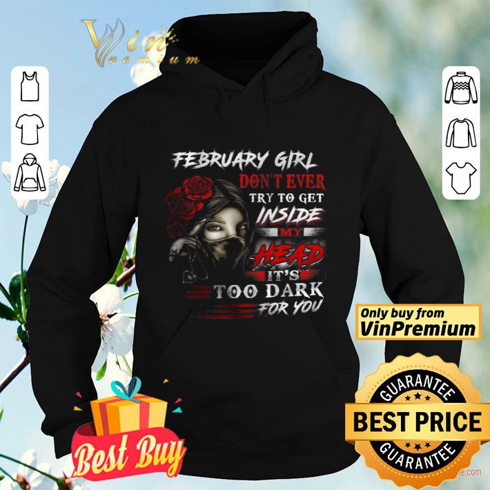 February Girl Don't Ever Try To Get Inside My Head It's Too Dark For You shirt