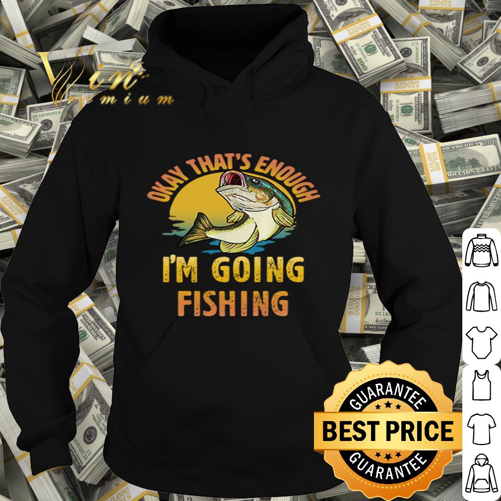 Fish Okay that’s enough I’m going fishing shirt Fish Okay that s enough I m going fishing shirt 4 - Fish Okay that’s enough I’m going fishing shirt