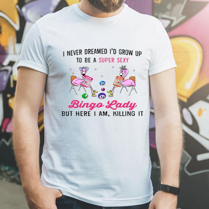Flamingos I Never Dreamed I’d Grow Up To Be A Super Sexy Bingo Lady shirt