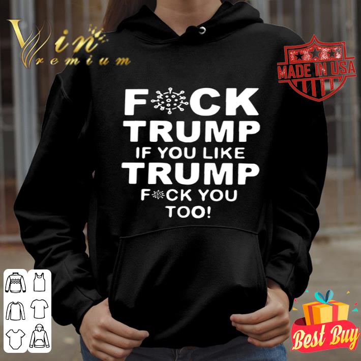Fuck Trump if you live Trump fuck you too Coronavirus shirt