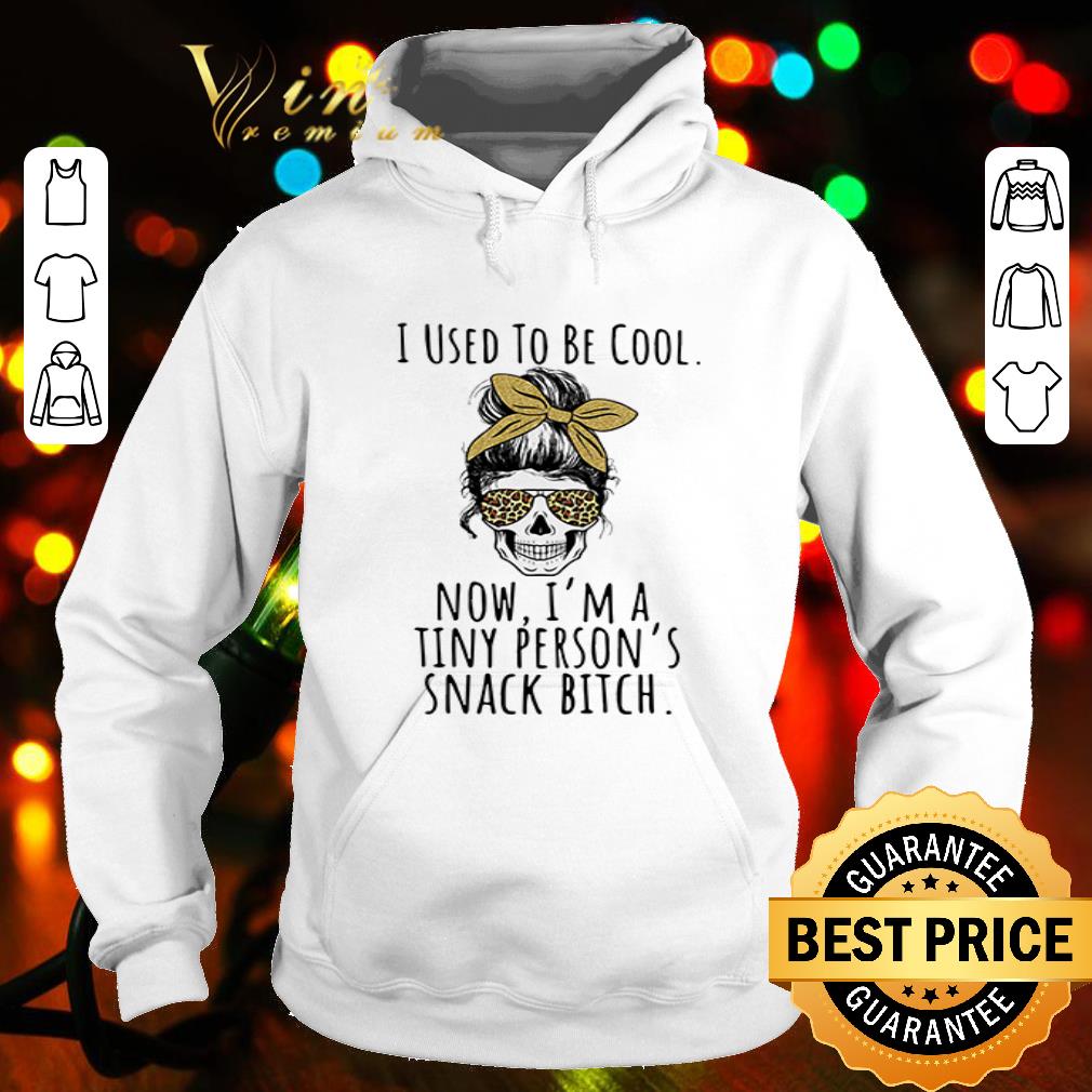 Girl skull i used to be cool now i’m a tiny person’s snack bitch shirt