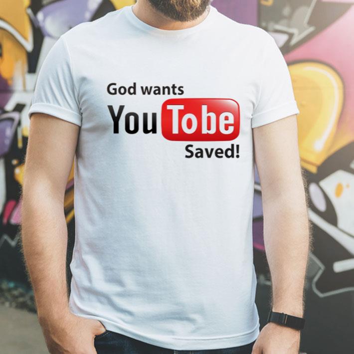 God Wants Youtobe Saved shirt