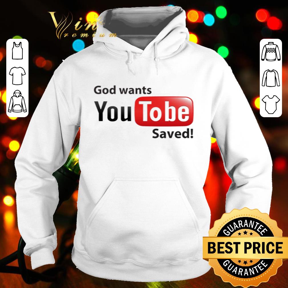 God wants Youtobe saved Youtube shirt