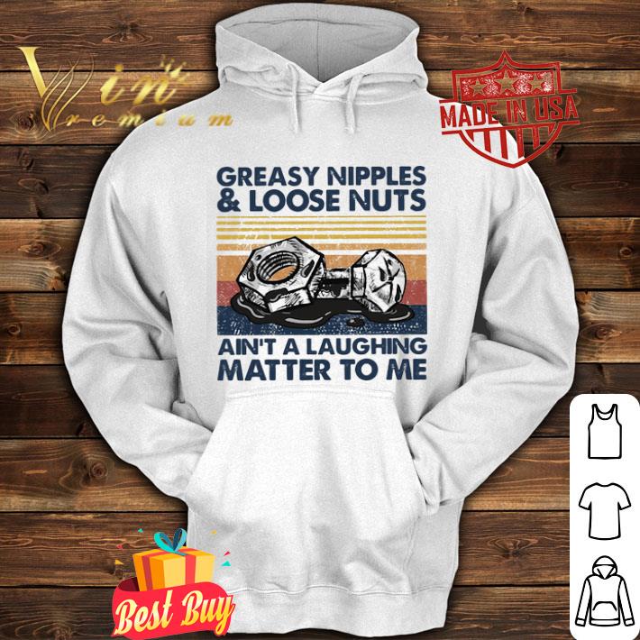 Greasy Nipples and loose nuts ain’t a laughing matter to me vintage shirt