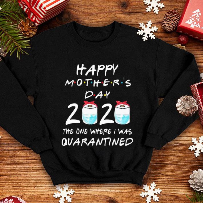 Happy Mother’s Day 2020 The One Where I Was Quarantined Covid-19 shirt 1 Happy Mother’s Day 2020 The One Where I Was Quarantined Covid-19 shirt