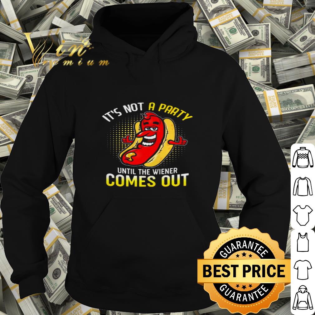 Hot dog It’s not a party until the wiener comes out shirt