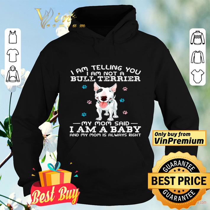 I Am Telling You I Am Not A Bull Terrier My Mom Said I Am A Baby And My Mom shirt 4 2 - I Am Telling You I Am Not A Bull Terrier My Mom Said I Am A Baby And My Mom shirt