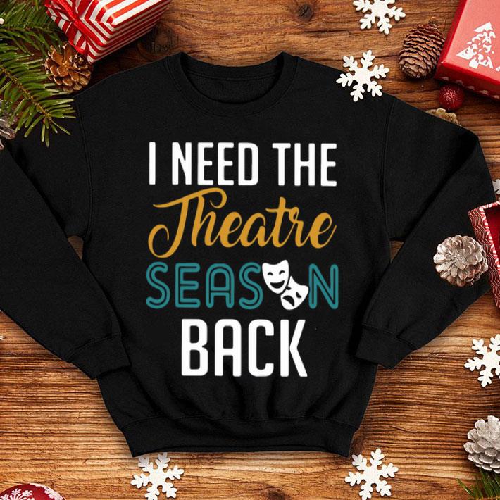 I Need The Theatre Season Back shirt
