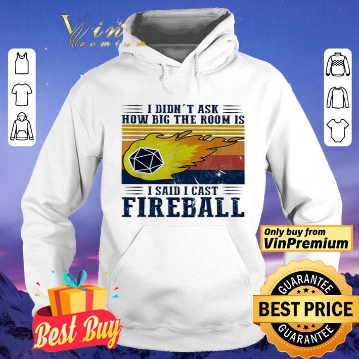 I didn’t ask how big the room is I said I cast fireball shirt