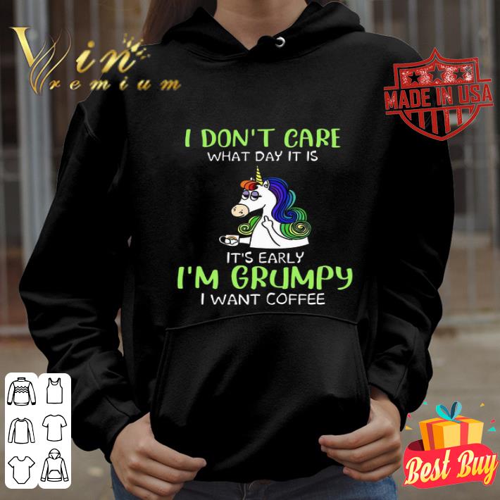 I don’t care what day it is it’s early I’m Grumpy I want coffee shirt I don t care what day it is it s early I m Grumpy I want coffee shirt 4 - I don’t care what day it is it’s early I’m Grumpy I want coffee shirt