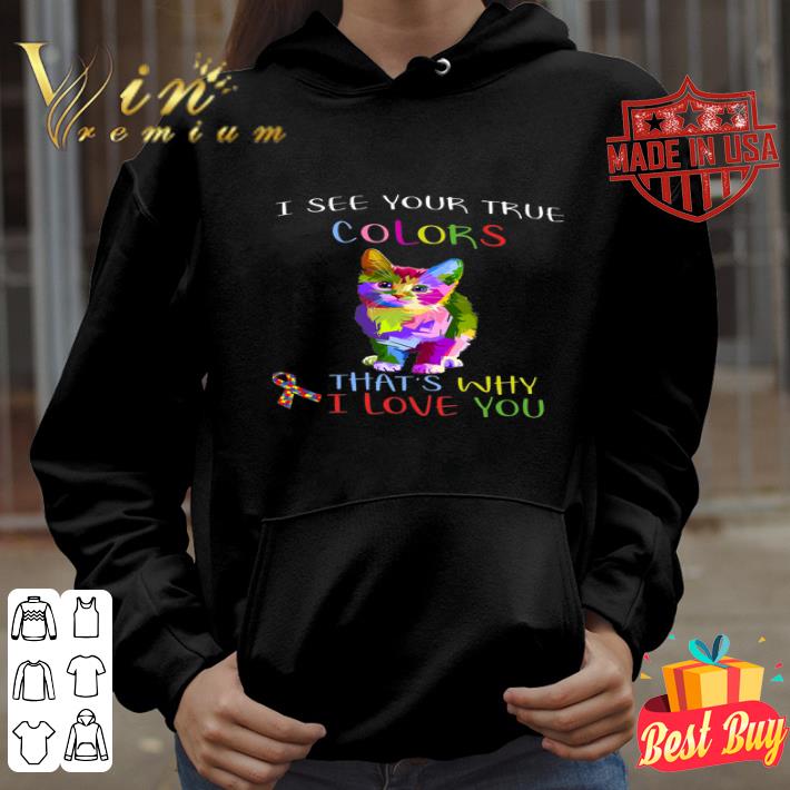 I see your true colors that's why i love you Autism in cat shirt