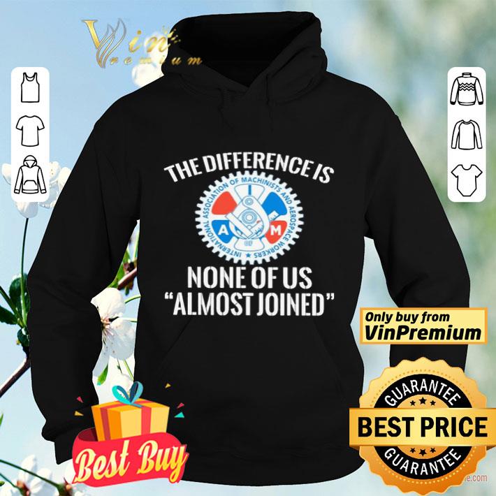 IAMAW the difference is none of us almost joinen shirt IAMAW the difference is none of us almost joinen shirt 4 - IAMAW the difference is none of us almost joinen shirt