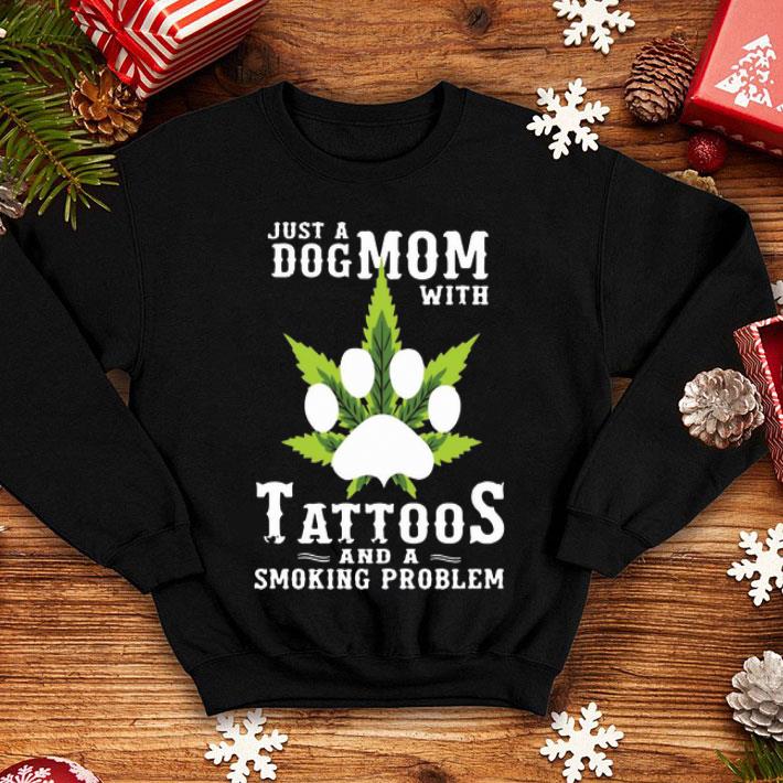 Just A Dog Mom With Tattoos And A Smoking Problem Weed Cannabis shirt