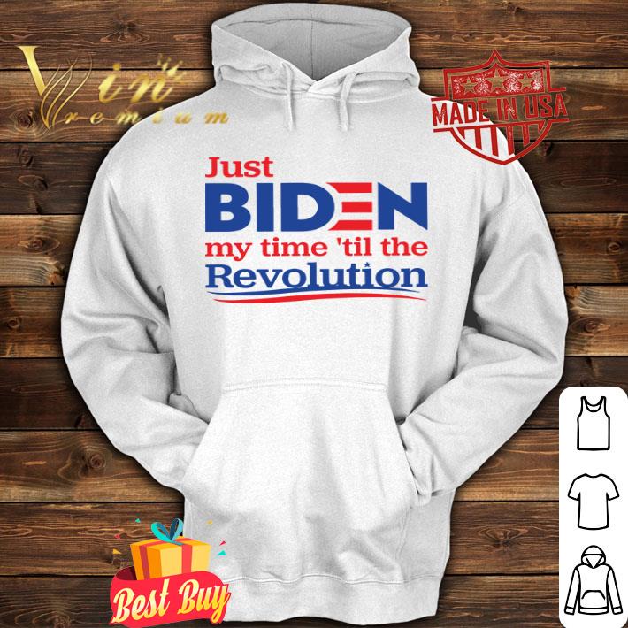 Just Joe Biden my time ’til the Revolution shirt