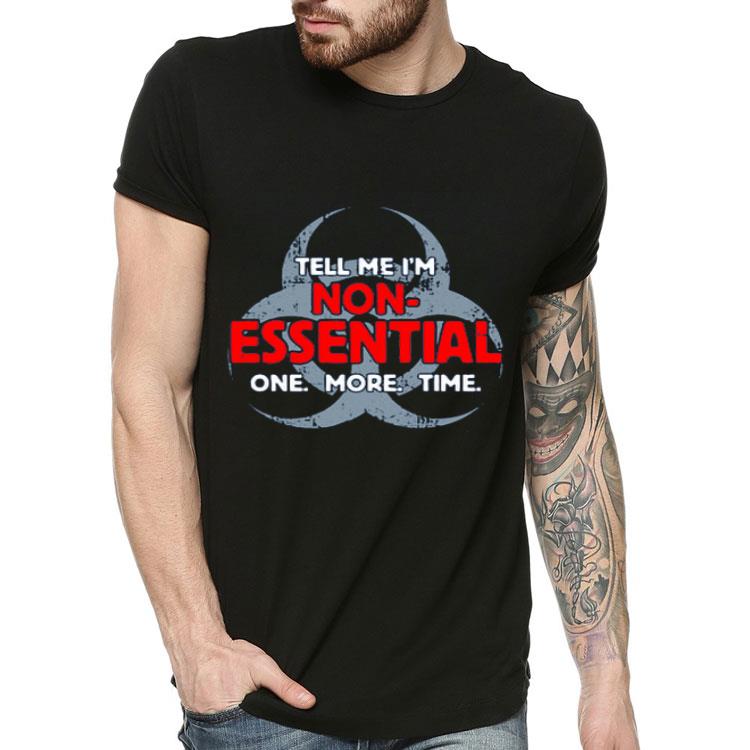 Nice Biohazard Symbol Tell Me I m Non Essential One More Time Shirt 4 3 - Nice Biohazard Symbol Tell Me I’m Non-Essential One More Time Shirt