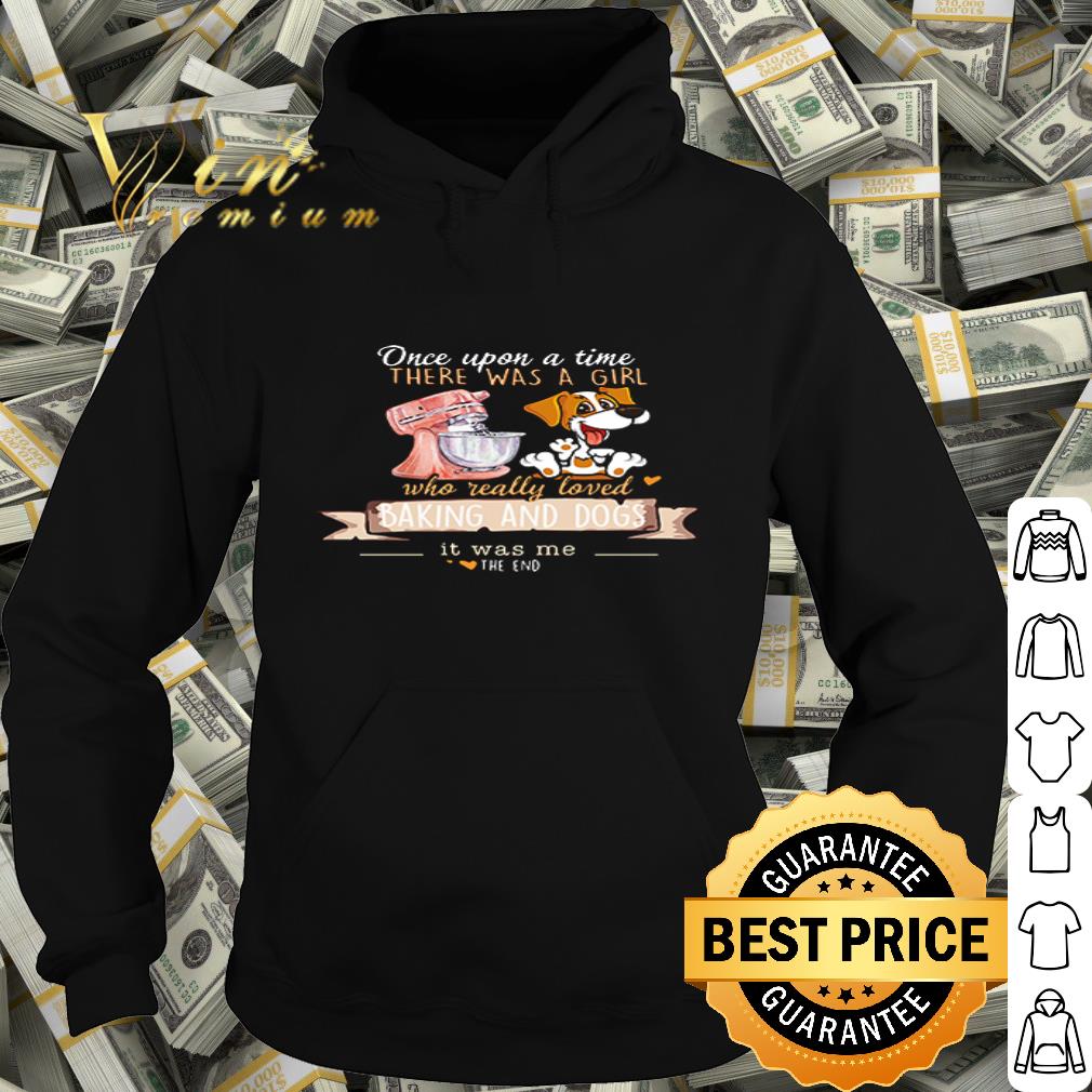 Once upon a time there was a girl who really loved baking and dogs shirt Once upon a time there was a girl who really loved baking and dogs shirt 4 - Once upon a time there was a girl who really loved baking and dogs shirt