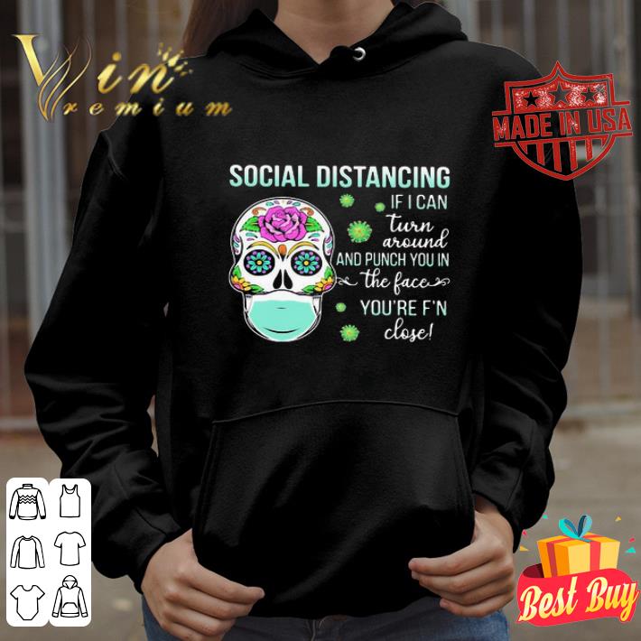 Sugar skull Social distancing if I can turn around and punch shirt 4 - Sugar skull Social distancing if I can turn around and punch shirt