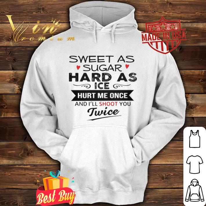 Sweet as sugar hard as ice hurt me once and i’ll shoot you twice shirt Sweet as sugar hard as ice hurt me once and i ll shoot you twice shirt 4 - Sweet as sugar hard as ice hurt me once and i’ll shoot you twice shirt