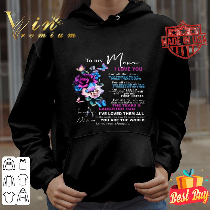 To my mom I love you you are the world love your daughter mother day shirt