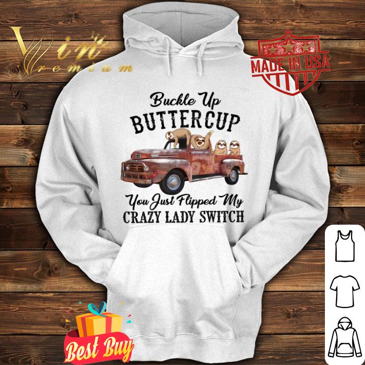 Truck Sloths buckle up buttercup you just flipped my crazy lady switch shirt