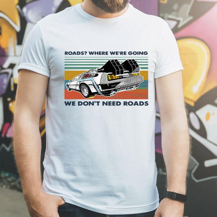 Vintage Roads Where We’re Going We Don’t Need Roads shirt