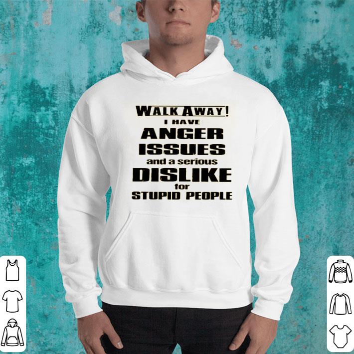 Walk Away I Have Anger Issues And A Serious Walk Away I Have Anger Issues And A Serious 4 - Walk Away I Have Anger Issues And A Serious