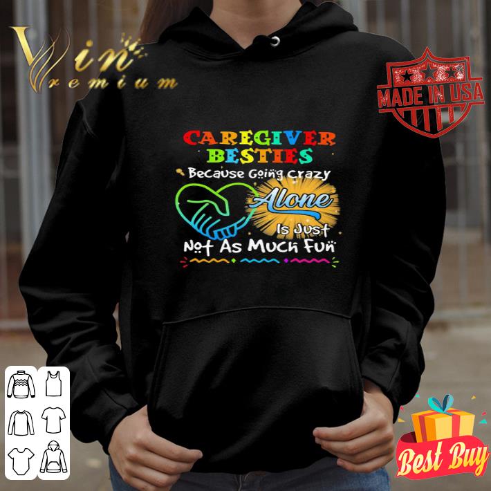 Caregiver Besties Because Going Crazy Alone Is Just Not As Much Fun shirt