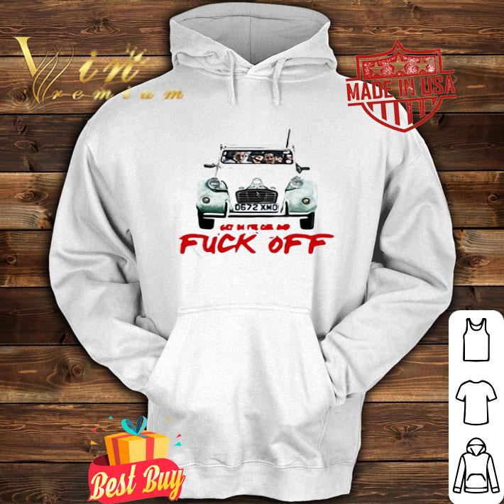 Get In The Car And Fuck Off shirt