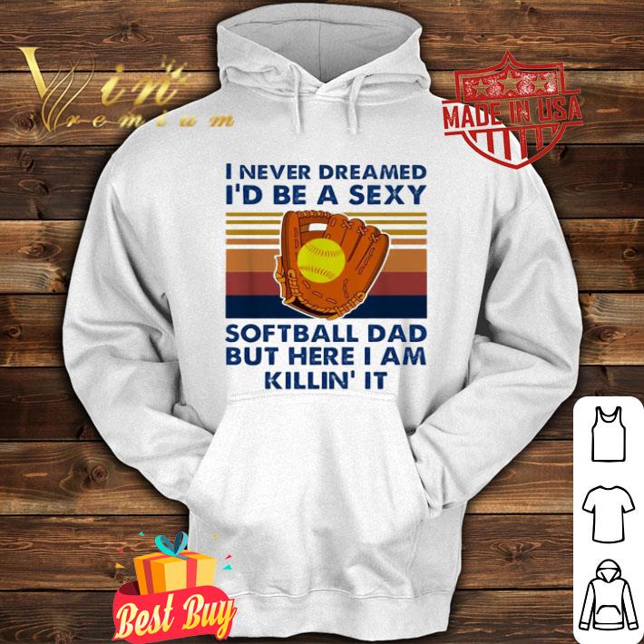 Vintage I Never Dreamed I’d Be A Sexy Softball Dad Father's Day shirt
