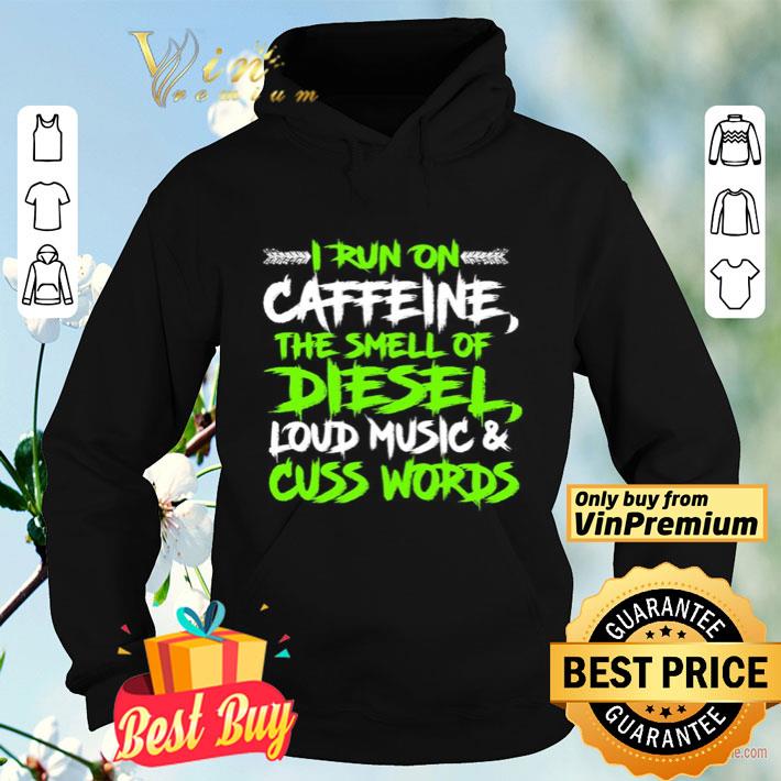 I run on caffeine the smell of diesel loud music cuss words shirt 0bf5b34e i run on caffeine the smell of diesel loud music cuss words shirt 4 - I run on caffeine the smell of diesel loud music cuss words shirt
