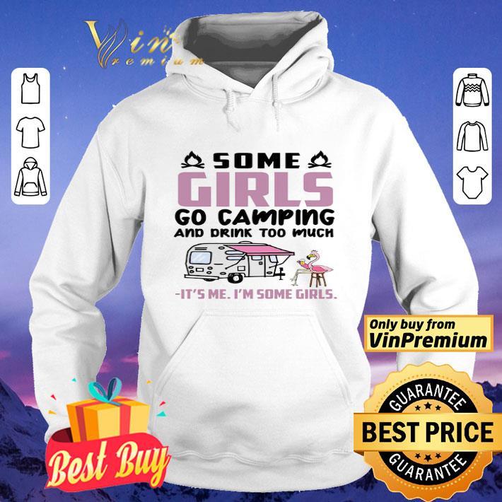 Flamingo Some Girls Go Camping And Drink Too Much It's Me I'm Some Girls shirt