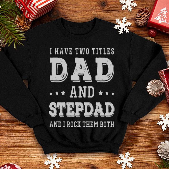 147baa39 i have two titles dad and step dad and i rock them both shirt 4 - I Have Two Titles Dad And Step Dad And I Rock Them Both shirt