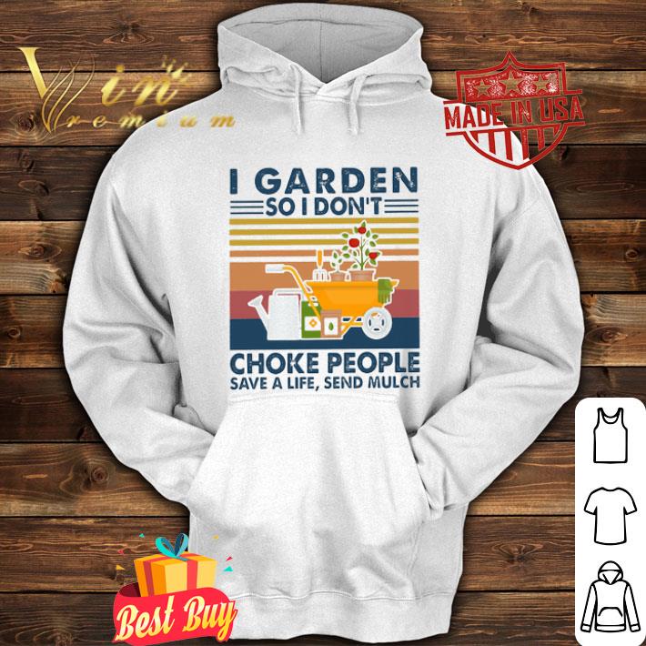 Vintage I Garden So I Don’t Choke People Save A Life Send Mulch shirt