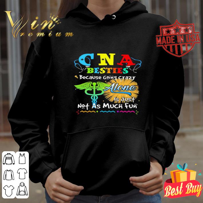 CNA besties because going crazy alone is just not as much fun shirt